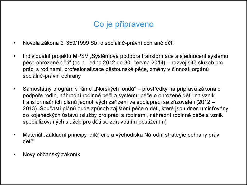 přípravu zákona o podpoře rodin, náhradní rodinné péči a systému péče o ohrožené děti; na vznik transformačních plánů jednotlivých zařízení ve spolupráci se zřizovateli (2012 2013).