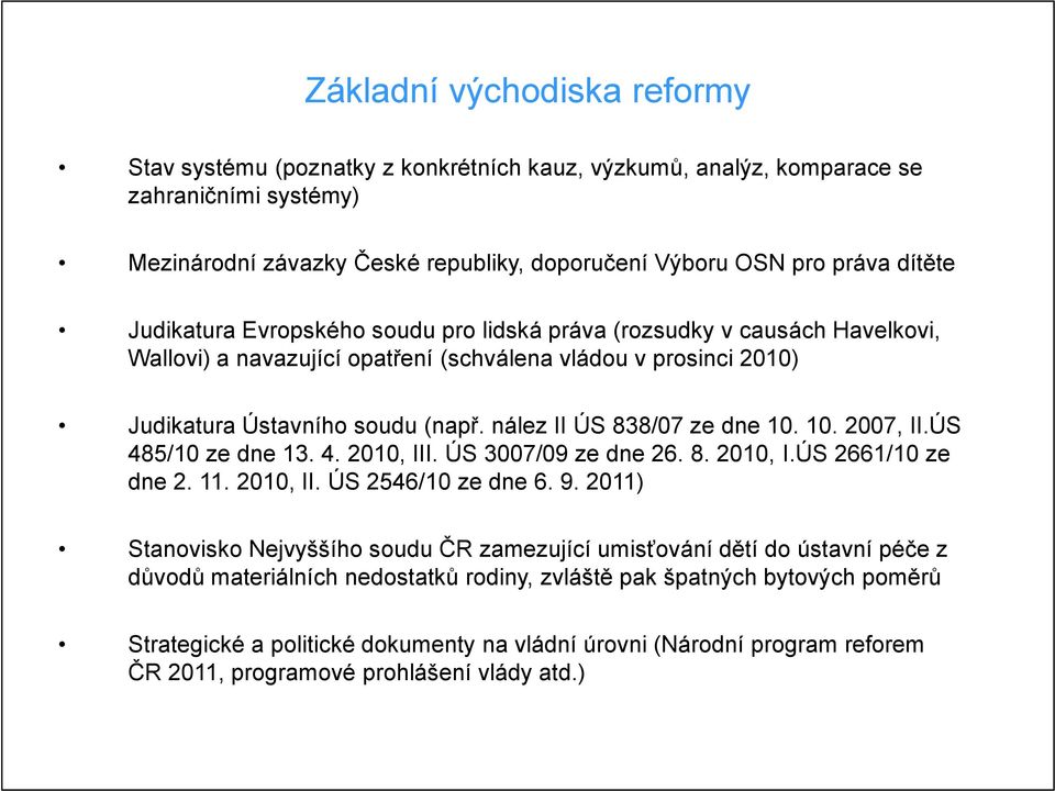 nález II ÚS 838/07 ze dne 10. 10. 2007, II.ÚS 485/10 ze dne 13. 4. 2010, III. ÚS 3007/09 ze dne 26. 8. 2010, I.ÚS 2661/10 ze dne 2. 11. 2010, II. ÚS 2546/10 ze dne 6. 9.