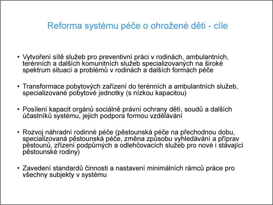 právní ochrany dětí, soudů a dalších účastníků systému, jejich podpora formou vzdělávání Rozvoj náhradní rodinné péče (pěstounská péče na přechodnou dobu, specializovaná pěstounská péče, změna