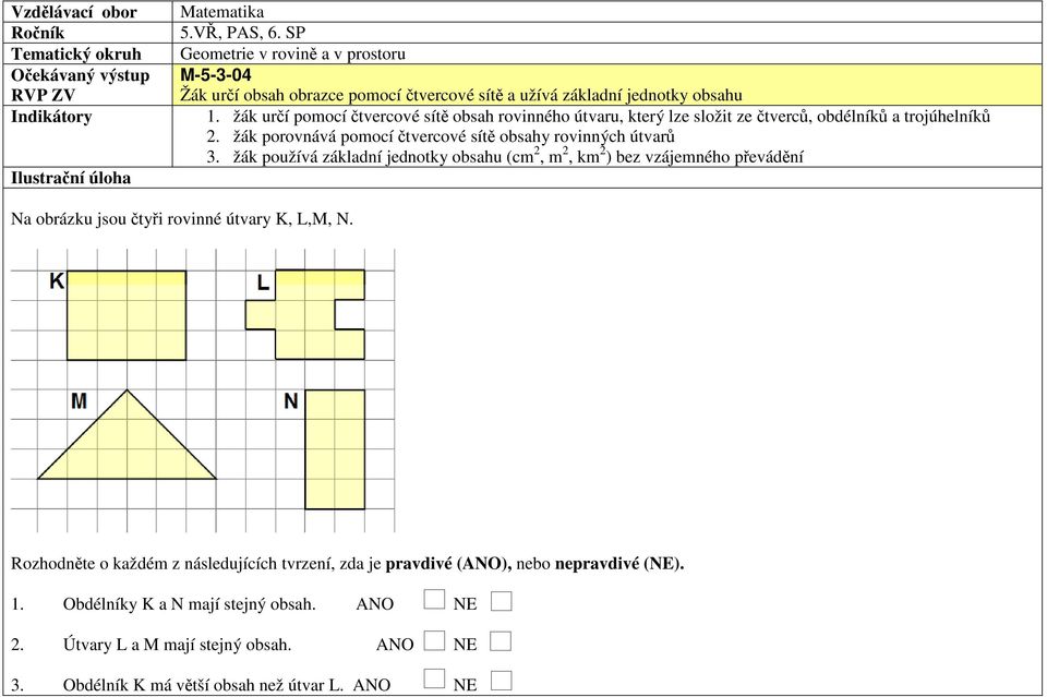 žák určí pomocí čtvercové sítě obsah rovinného útvaru, který lze složit ze čtverců, obdélníků a trojúhelníků 2. žák porovnává pomocí čtvercové sítě obsahy rovinných útvarů 3.