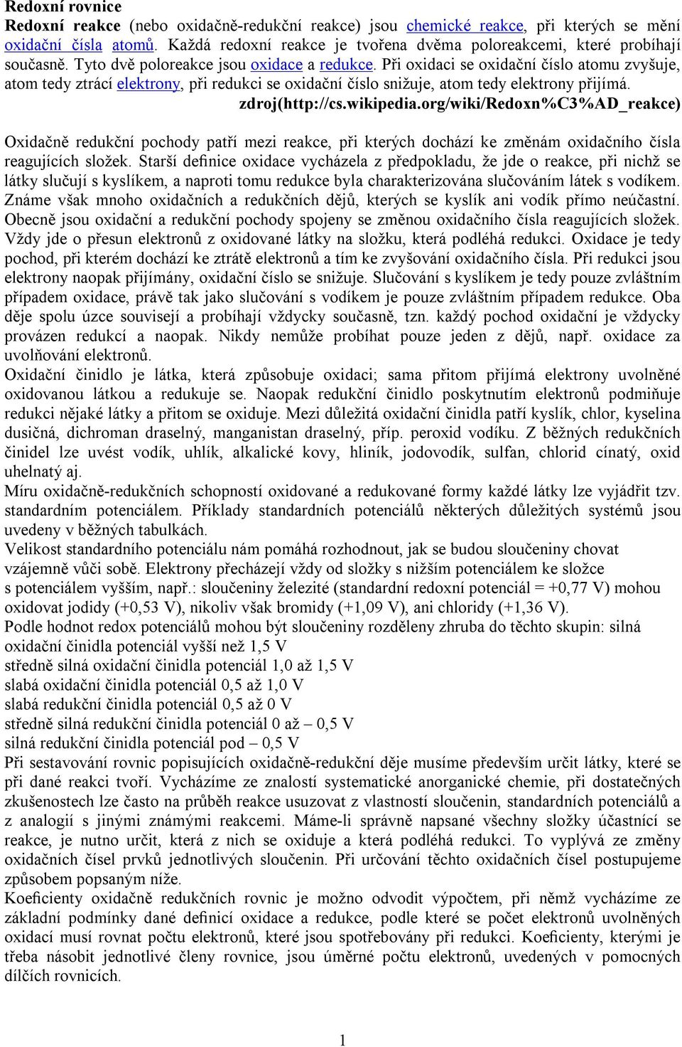 Při oxidaci se oxidační číslo atomu zvyšuje, atom tedy ztrácí elektrony, při redukci se oxidační číslo snižuje, atom tedy elektrony přijímá. zdroj(http://cs.wikipedia.