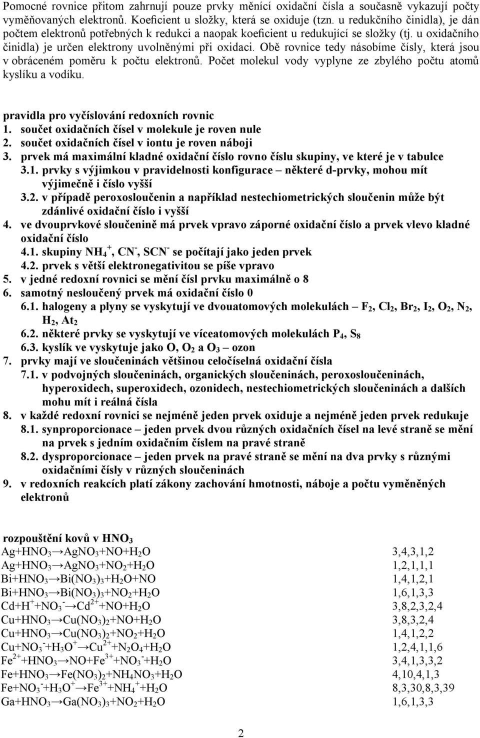 Obě rovnice tedy násobíme čísly, která jsou v obráceném poměru k počtu elektronů. Počet molekul vody vyplyne ze zbylého počtu atomů kyslíku a vodíku. pravidla pro vyčíslování redoxních rovnic 1.