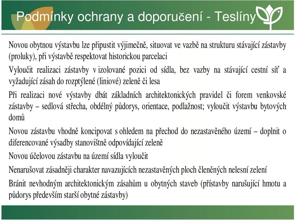 architektonických pravidel či forem venkovské zástavby sedlová střecha, obdélný půdorys, orientace, podlažnost; vyloučit výstavbu bytových domů Novou zástavbu vhodně koncipovat s ohledem na přechod