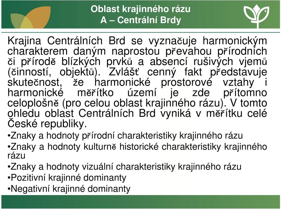 Zvlášť cenný fakt představuje skutečnost, že harmonické prostorové vztahy i harmonické měřítko území je zde přítomno celoplošně (pro celou oblast krajinného rázu).