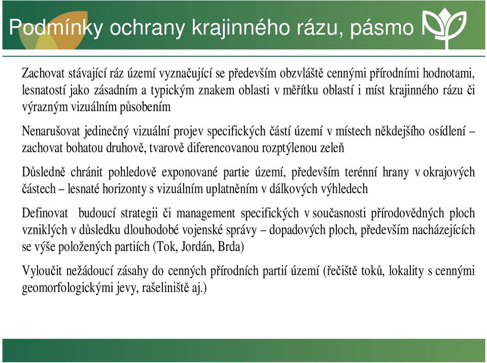 diferencovanou rozptýlenou zeleň Důsledně chránit pohledově exponované partie území, především terénní hrany v okrajových částech lesnaté horizonty s vizuálním uplatněním v dálkových výhledech