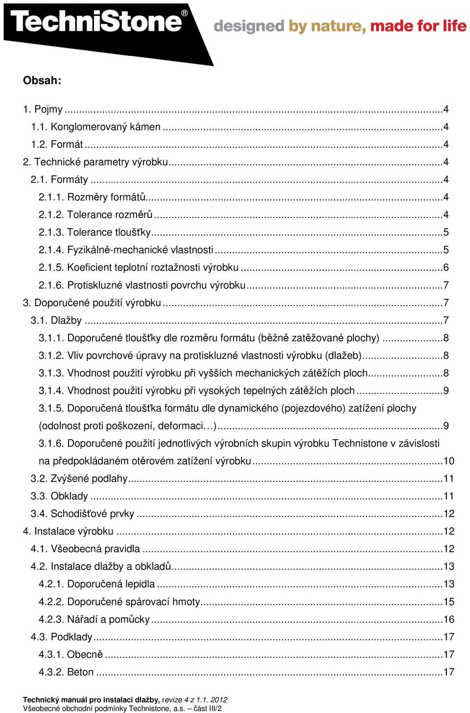 Doporučené použití výrobku... 7 3.1. Dlažby... 7 3.1.1. Doporučené tloušťky dle rozměru formátu (běžně zatěžované plochy)... 8 3.1.2. Vliv povrchové úpravy na protiskluzné vlastnosti výrobku (dlažeb).