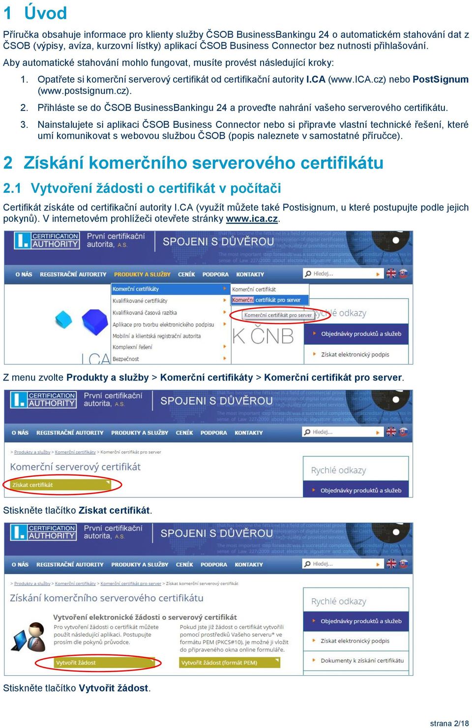 postsignum.cz). 2. Přihláste se do ČSOB BusinessBankingu 24 a proveďte nahrání vašeho serverového certifikátu. 3.