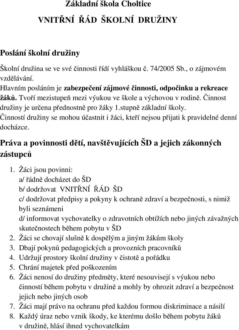 stupně základní školy. Činností družiny se mohou účastnit i žáci, kteří nejsou přijati k pravidelné denní docházce. Práva a povinnosti dětí, navštěvujících ŠD a jejich zákonných zástupců 1.