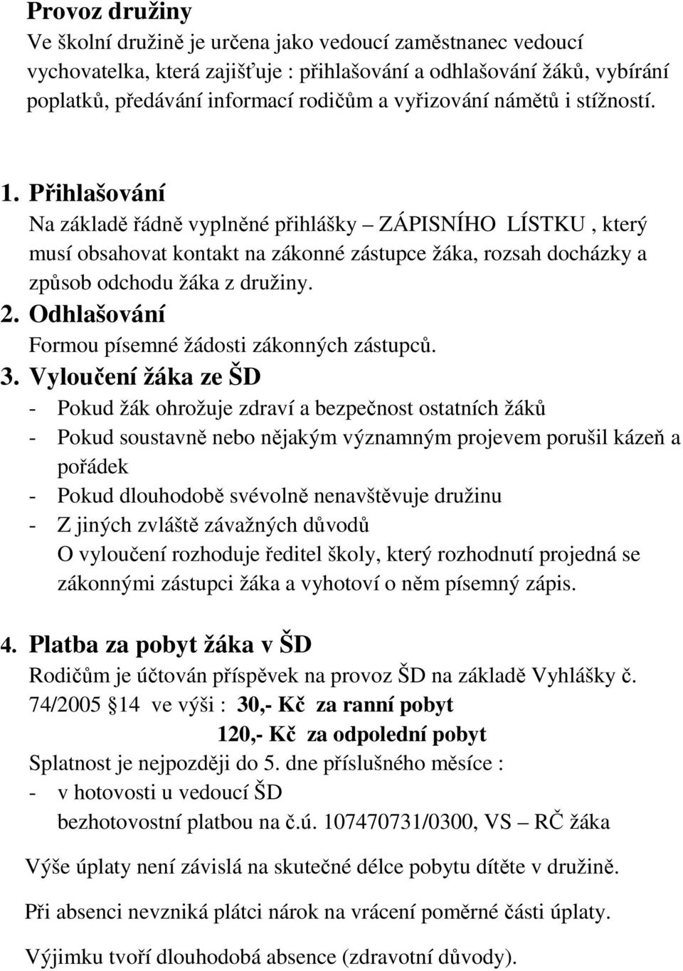 Přihlašování Na základě řádně vyplněné přihlášky ZÁPISNÍHO LÍSTKU, který musí obsahovat kontakt na zákonné zástupce žáka, rozsah docházky a způsob odchodu žáka z družiny. 2.