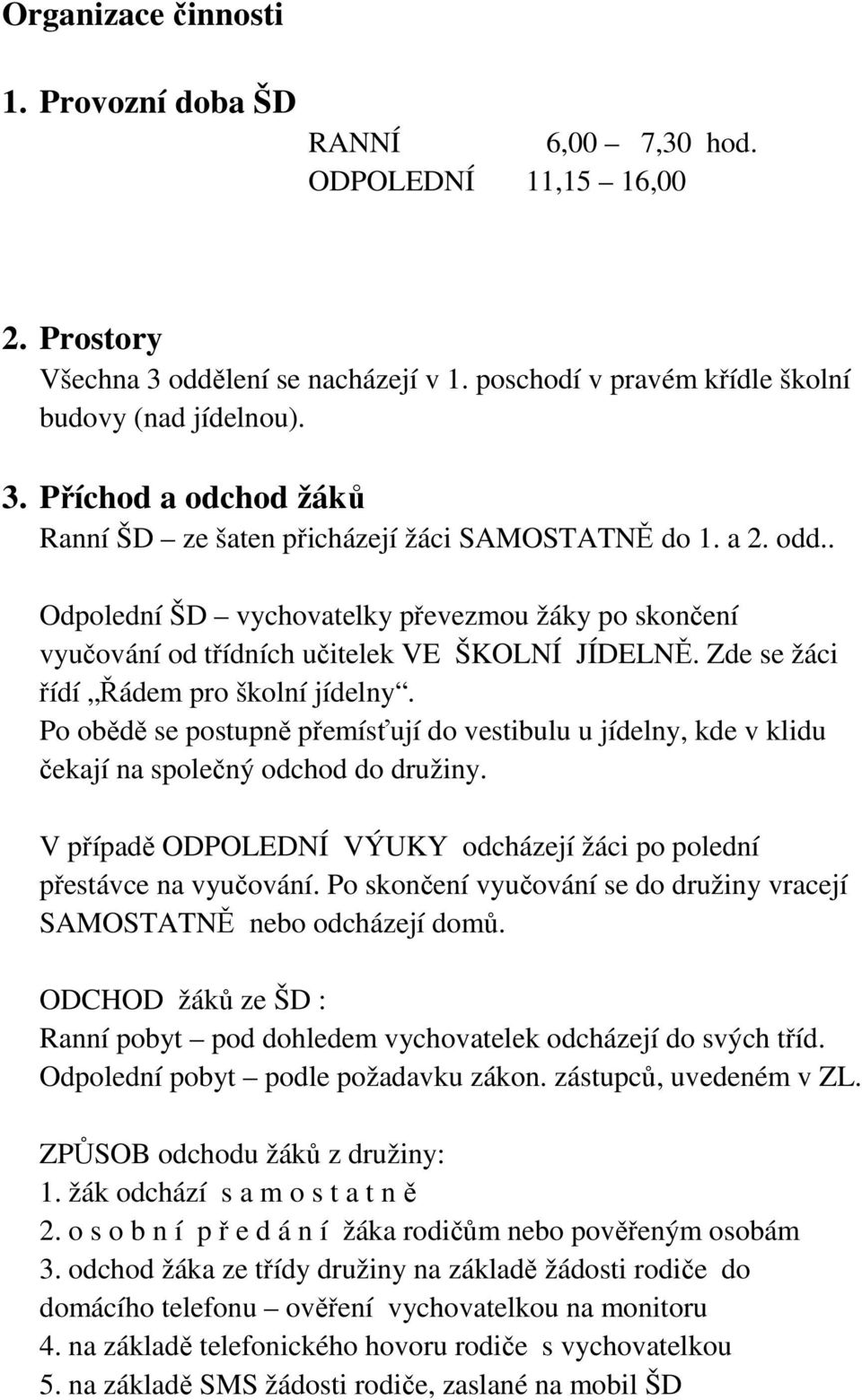 Po obědě se postupně přemísťují do vestibulu u jídelny, kde v klidu čekají na společný odchod do družiny. V případě ODPOLEDNÍ VÝUKY odcházejí žáci po polední přestávce na vyučování.