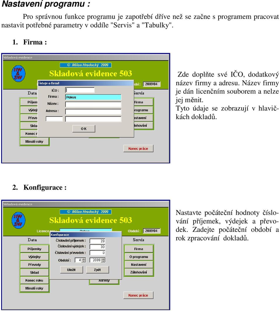 Název firmy je dán licenčním souborem a nelze jej měnit. Tyto údaje se zobrazují v hlavičkách dokladů. 2.