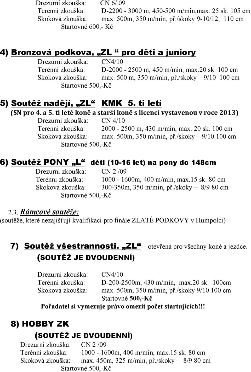 500 m, 350 m/min, př./skoky 9/10 100 cm 5) Soutěž nadějí, ZL KMK 5. ti letí (SN pro 4. a 5.