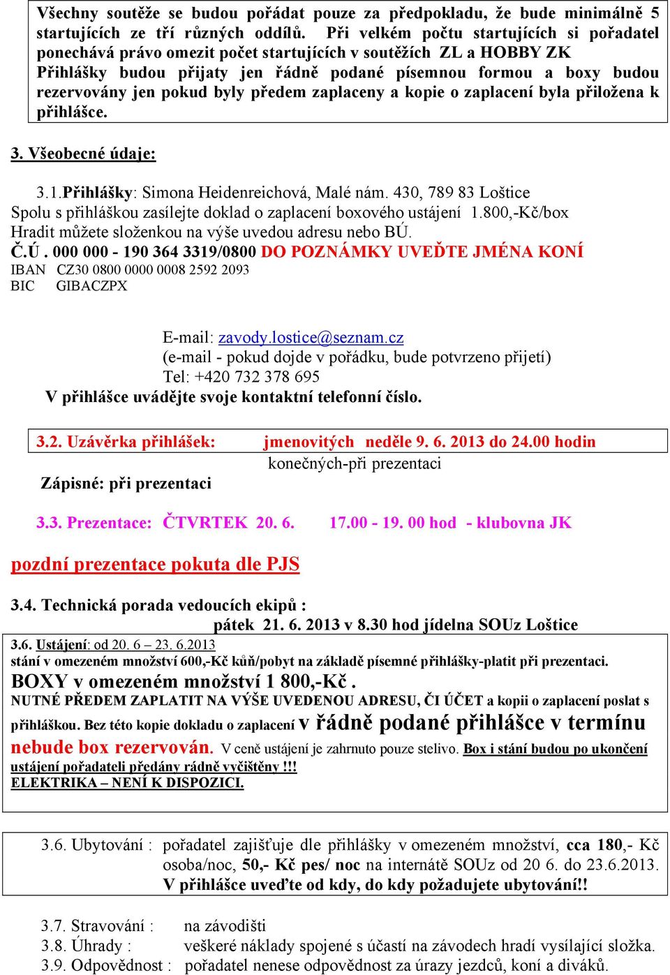 pokud byly předem zaplaceny a kopie o zaplacení byla přiložena k přihlášce. 3. Všeobecné údaje: 3.1.Přihlášky: Simona Heidenreichová, Malé nám.