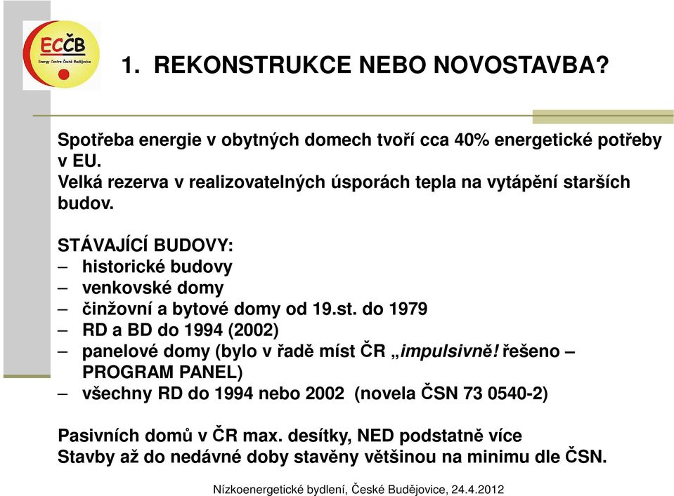 STÁVAJÍCÍ BUDOVY: historické budovy venkovské domy činžovní a bytové domy od 19.st. do 1979 RD a BD do 1994 (2002) panelové domy (bylo v řadě míst ČR impulsivně!