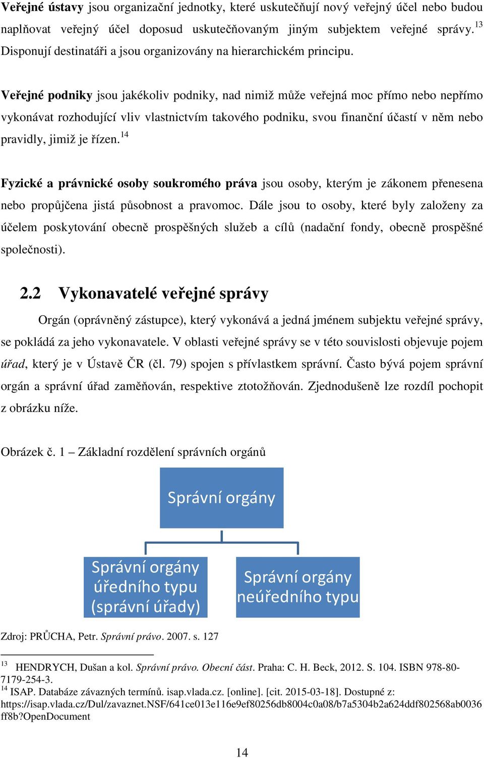 Veřejné podniky jsou jakékoliv podniky, nad nimiž může veřejná moc přímo nebo nepřímo vykonávat rozhodující vliv vlastnictvím takového podniku, svou finanční účastí v něm nebo pravidly, jimiž je