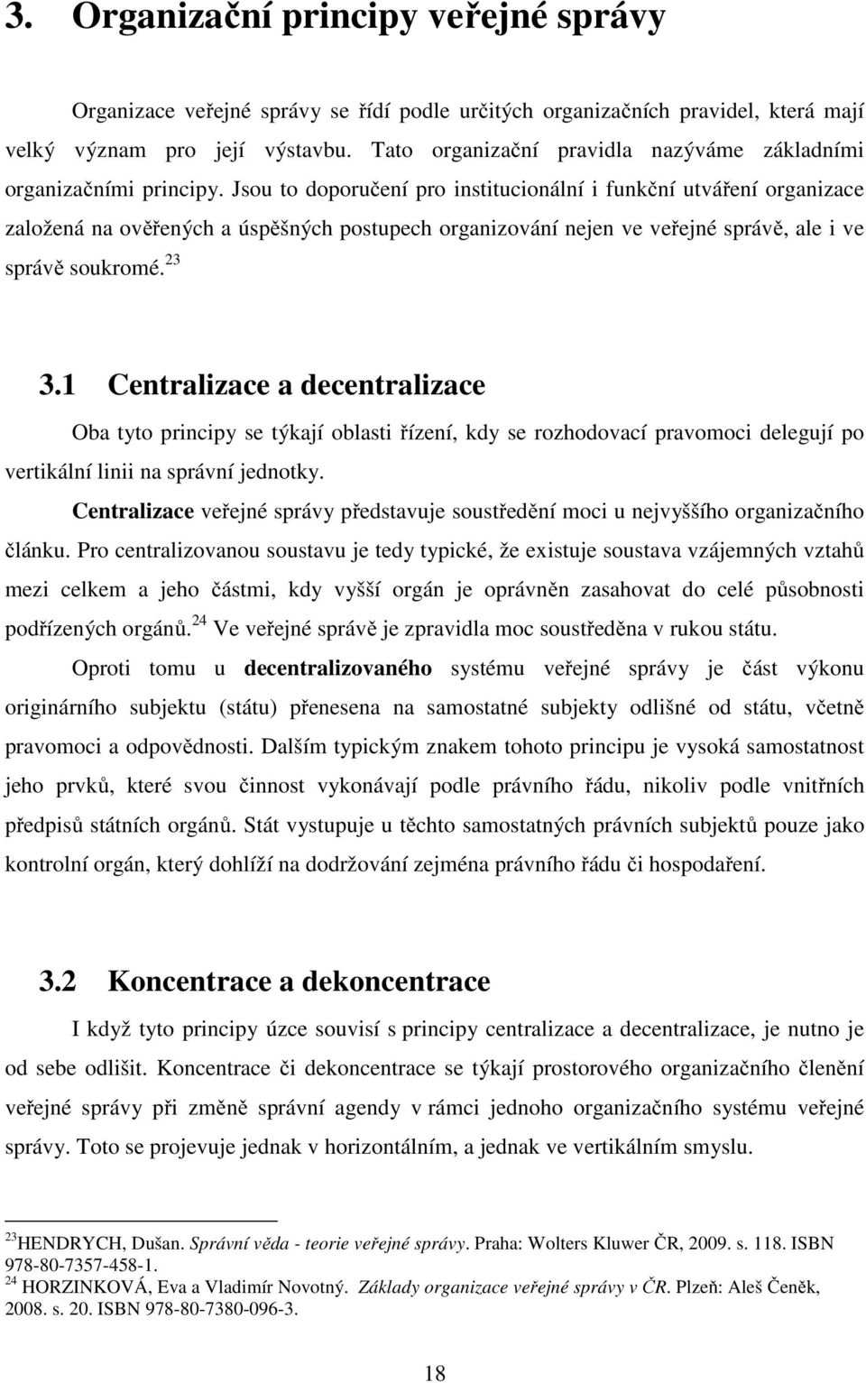 Jsou to doporučení pro institucionální i funkční utváření organizace založená na ověřených a úspěšných postupech organizování nejen ve veřejné správě, ale i ve správě soukromé. 23 3.