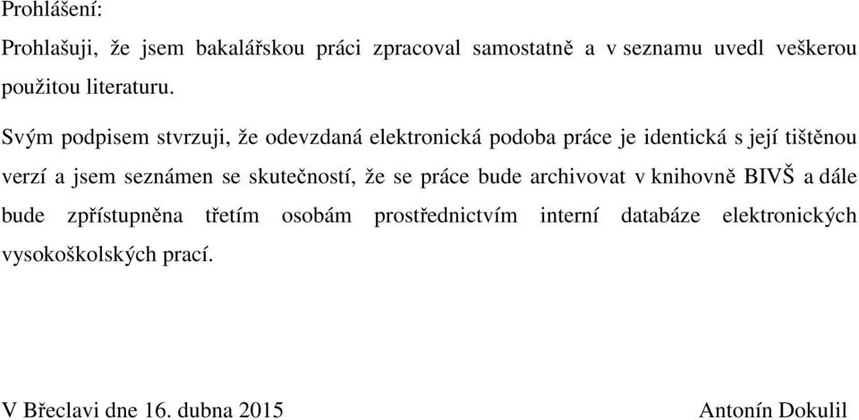 Svým podpisem stvrzuji, že odevzdaná elektronická podoba práce je identická s její tištěnou verzí a jsem