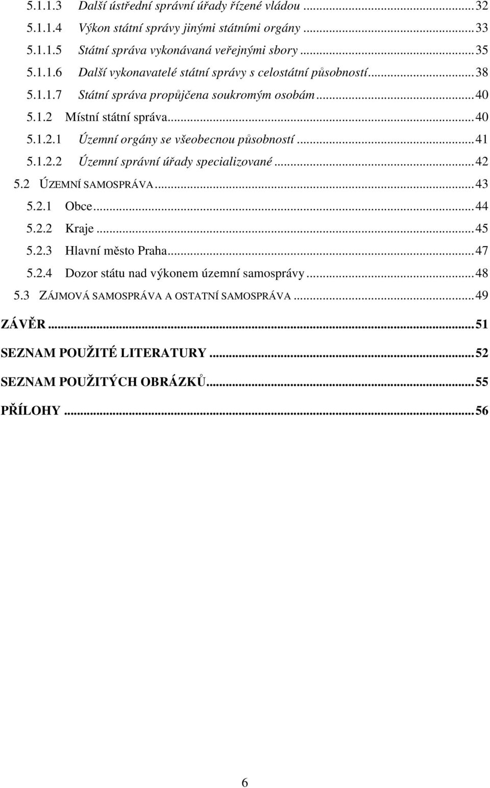 .. 42 5.2 ÚZEMNÍ SAMOSPRÁVA... 43 5.2.1 Obce... 44 5.2.2 Kraje... 45 5.2.3 Hlavní město Praha... 47 5.2.4 Dozor státu nad výkonem územní samosprávy... 48 5.