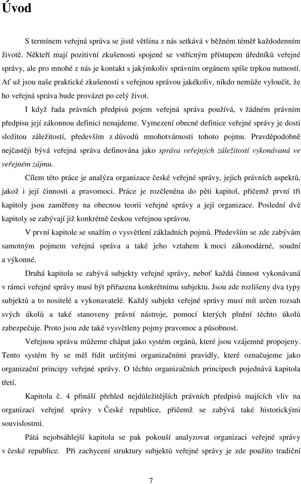 Ať už jsou naše praktické zkušenosti s veřejnou správou jakékoliv, nikdo nemůže vyloučit, že ho veřejná správa bude provázet po celý život.