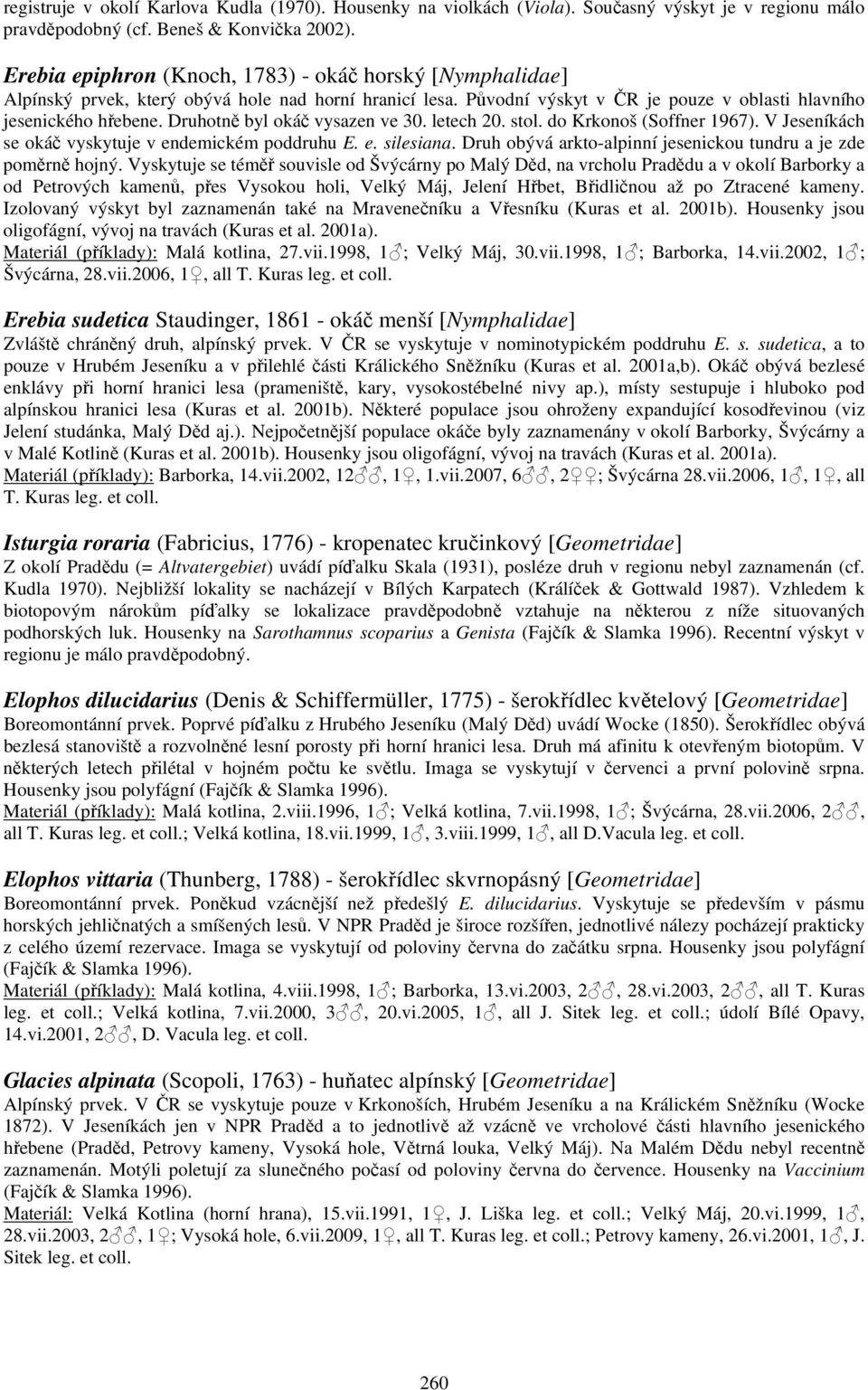 Druhotně byl okáč vysazen ve 30. letech 20. stol. do Krkonoš (Soffner 1967). V Jeseníkách se okáč vyskytuje v endemickém poddruhu E. e. silesiana.