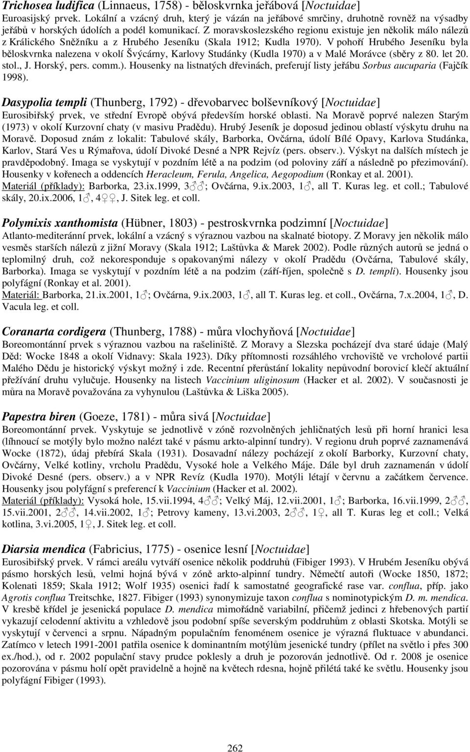Z moravskoslezského regionu existuje jen několik málo nálezů z Králického Sněžníku a z Hrubého Jeseníku (Skala 1912; Kudla 1970).