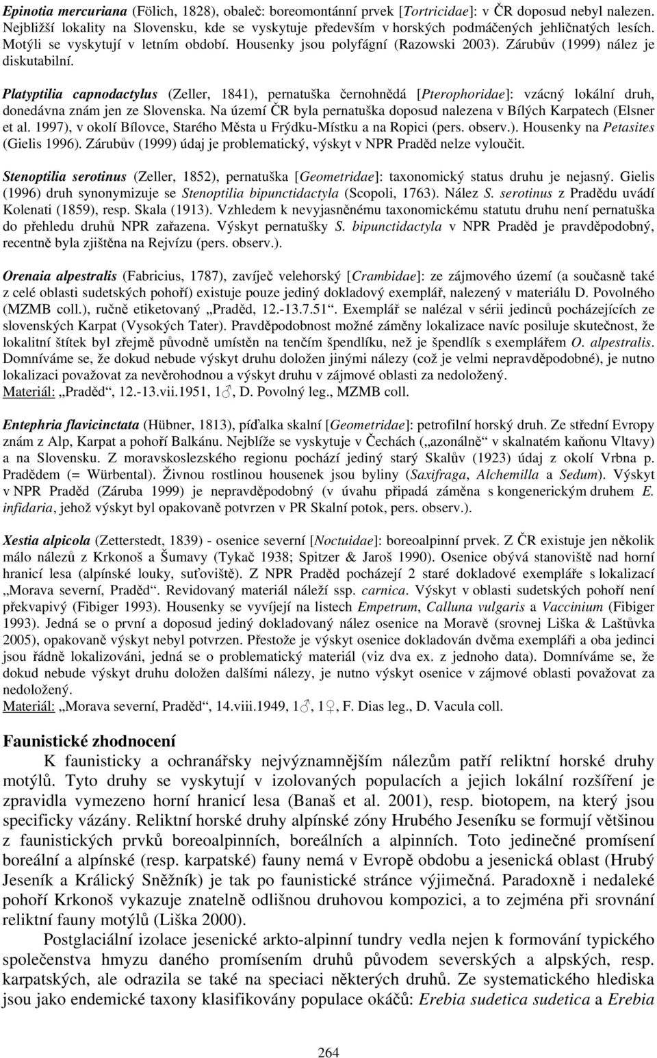 Zárubův (1999) nález je diskutabilní. Platyptilia capnodactylus (Zeller, 1841), pernatuška černohnědá [Pterophoridae]: vzácný lokální druh, donedávna znám jen ze Slovenska.
