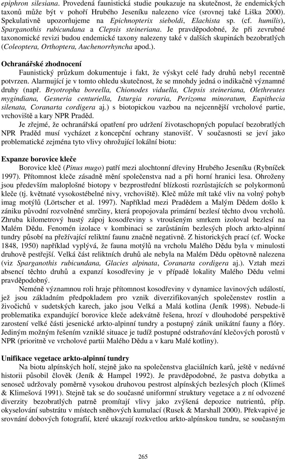 Je pravděpodobné, že při zevrubné taxonomické revizi budou endemické taxony nalezeny také v dalších skupinách bezobratlých (Coleoptera, Orthoptera, Auchenorrhyncha apod.).