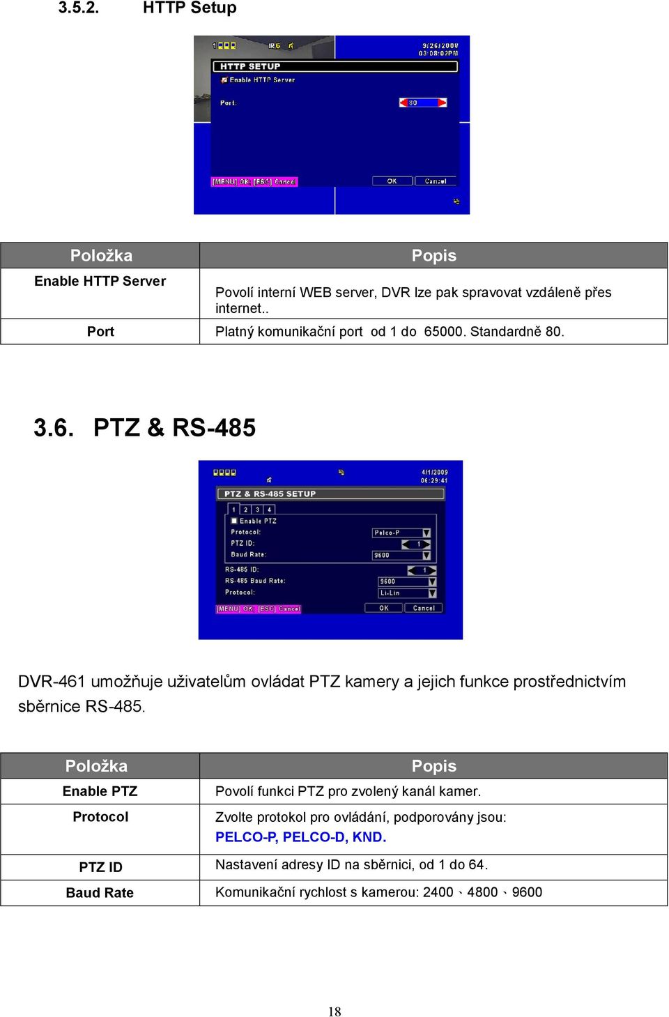 000. Standardně 80. 3.6. PTZ & RS-485 DVR-461 umožňuje uživatelům ovládat PTZ kamery a jejich funkce prostřednictvím sběrnice RS-485.