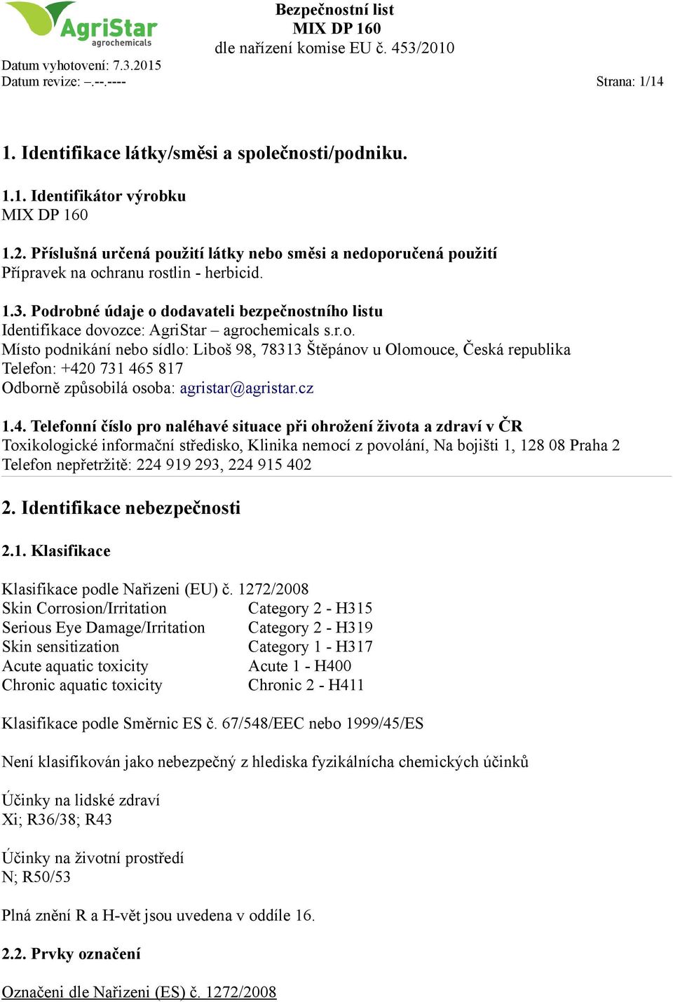 Podrobné údaje o dodavateli bezpečnostního listu Identifikace dovozce: AgriStar agrochemicals s.r.o. Místo podnikání nebo sídlo: Liboš 98, 78313 Štěpánov u Olomouce, Česká republika Telefon: +420 731 465 817 Odborně způsobilá osoba: agristar@agristar.