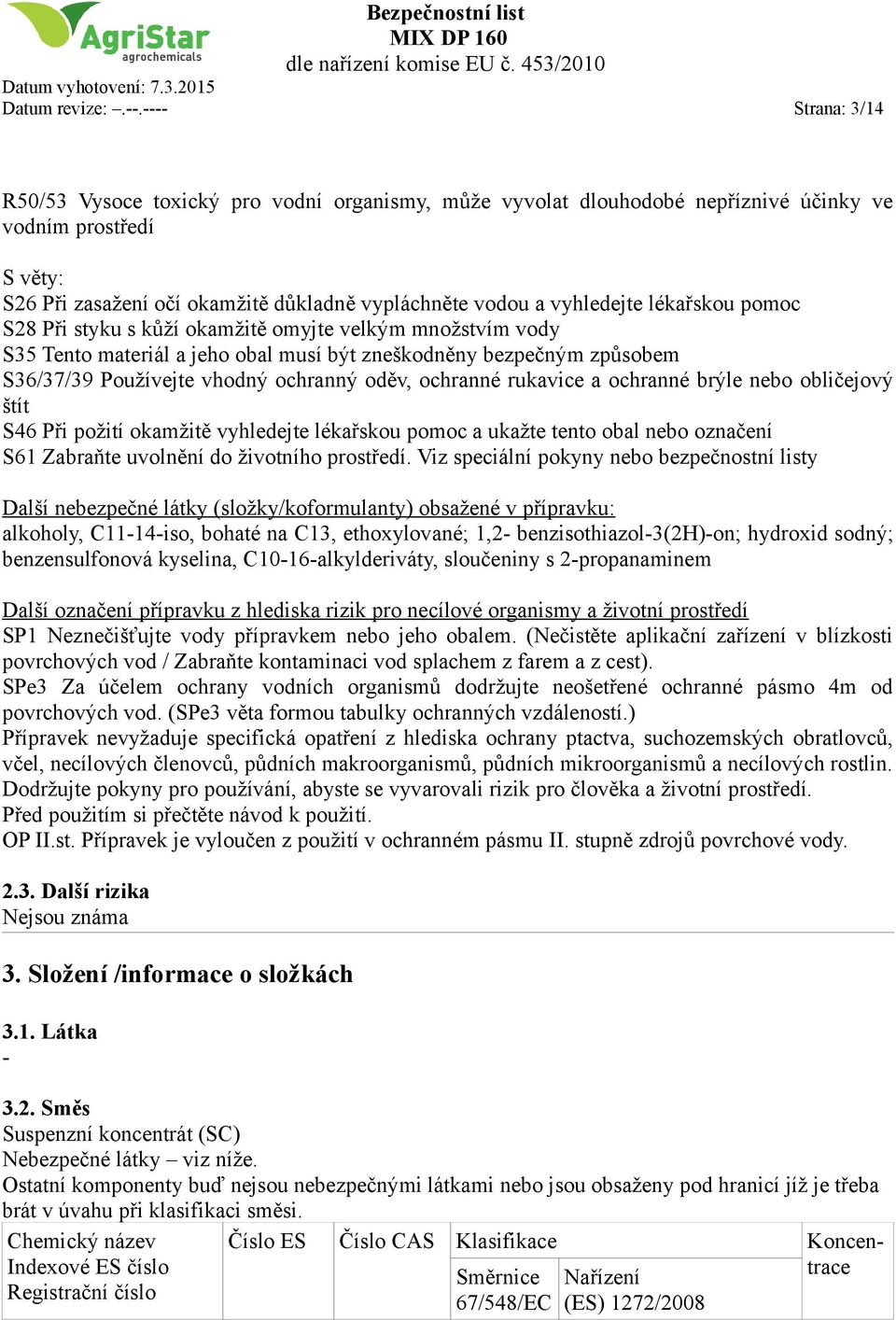 vyhledejte lékařskou pomoc S28 Při styku s kůží okamžitě omyjte velkým množstvím vody S35 Tento materiál a jeho obal musí být zneškodněny bezpečným způsobem S36/37/39 Používejte vhodný ochranný oděv,