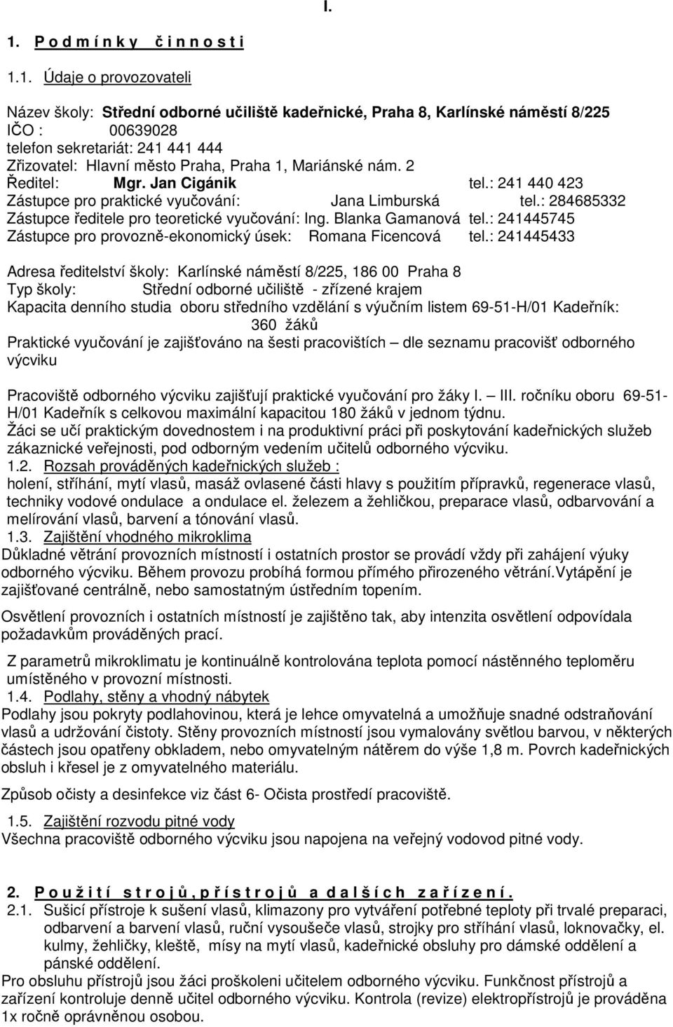 : 284685332 Zástupce ředitele pro teoretické vyučování: Ing. Blanka Gamanová tel.: 241445745 Zástupce pro provozně-ekonomický úsek: Romana Ficencová tel.