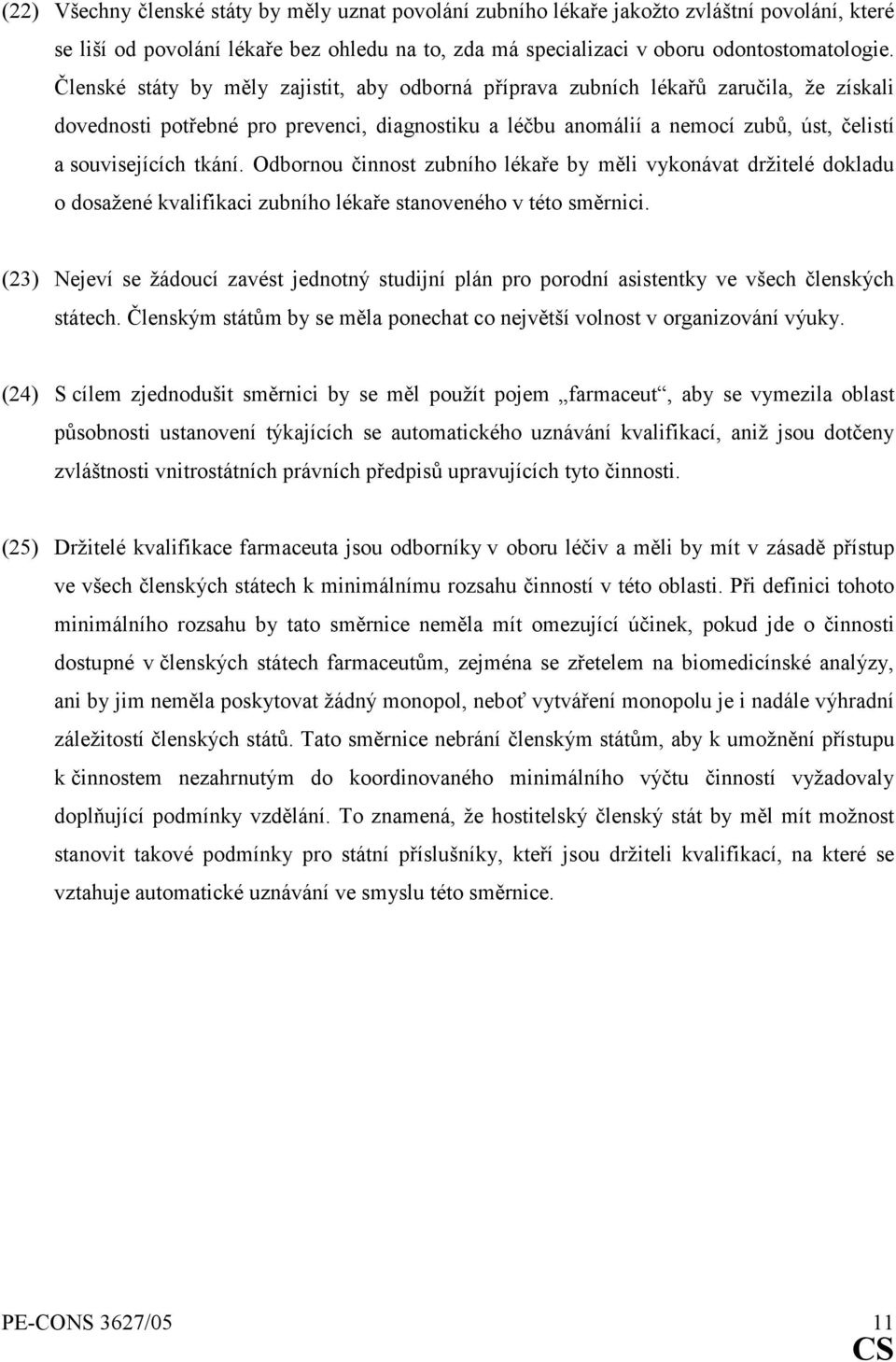 tkání. Odbornou činnost zubního lékaře by měli vykonávat držitelé dokladu o dosažené kvalifikaci zubního lékaře stanoveného v této směrnici.