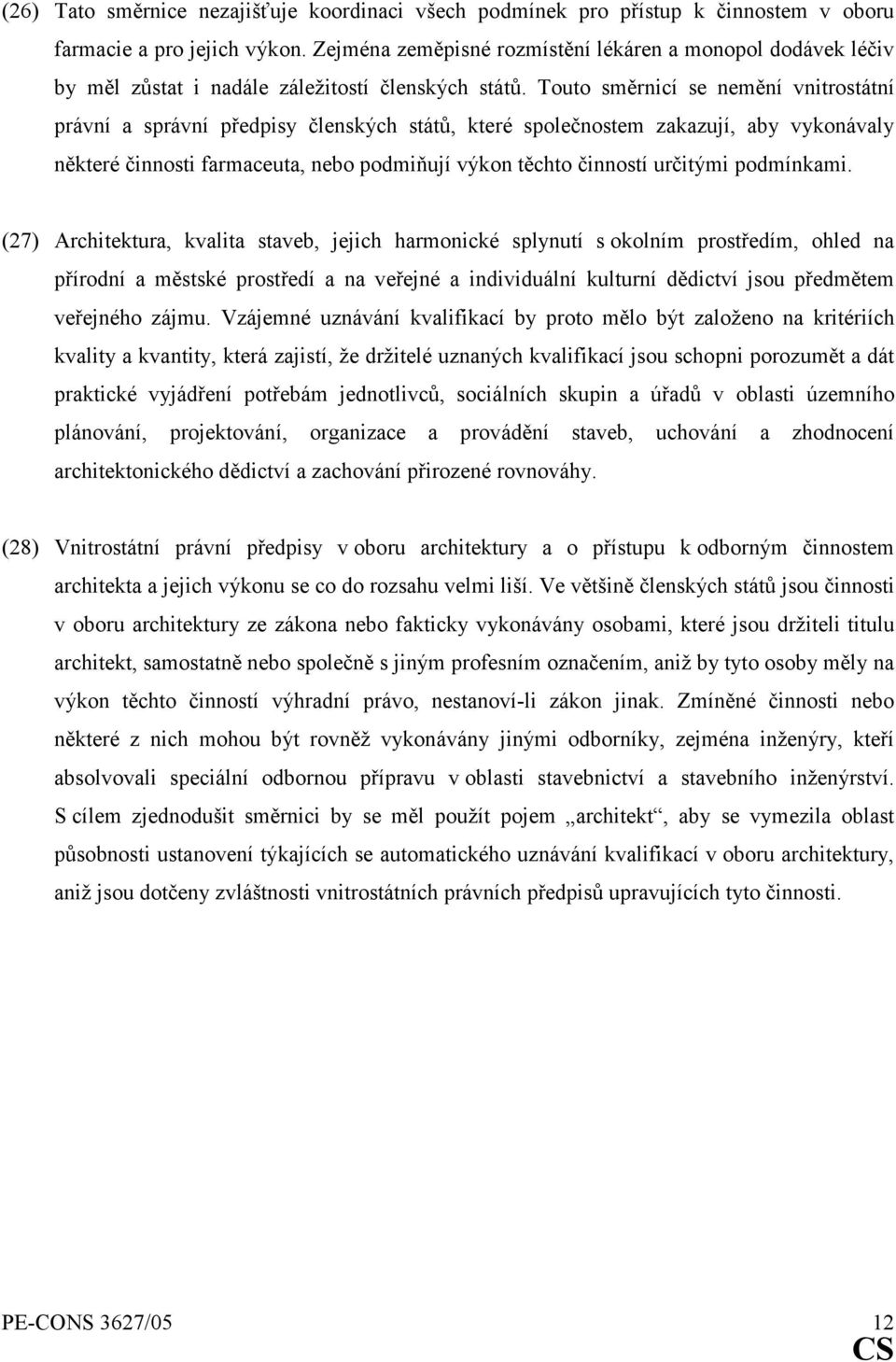 Touto směrnicí se nemění vnitrostátní právní a správní předpisy členských států, které společnostem zakazují, aby vykonávaly některé činnosti farmaceuta, nebo podmiňují výkon těchto činností určitými