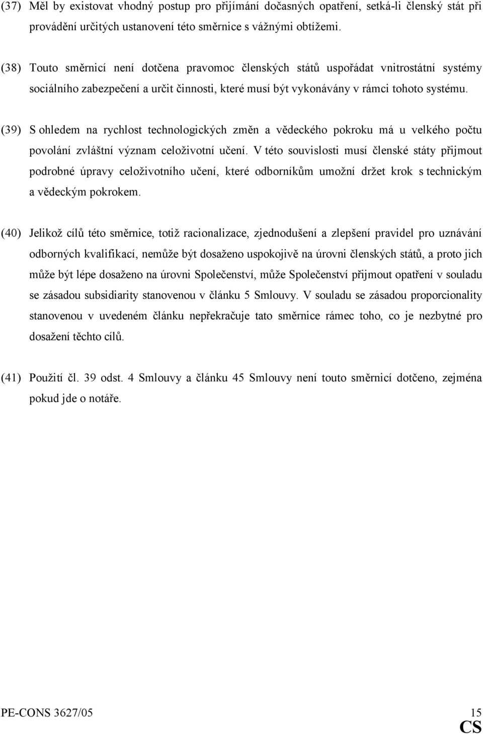 (39) S ohledem na rychlost technologických změn a vědeckého pokroku má u velkého počtu povolání zvláštní význam celoživotní učení.