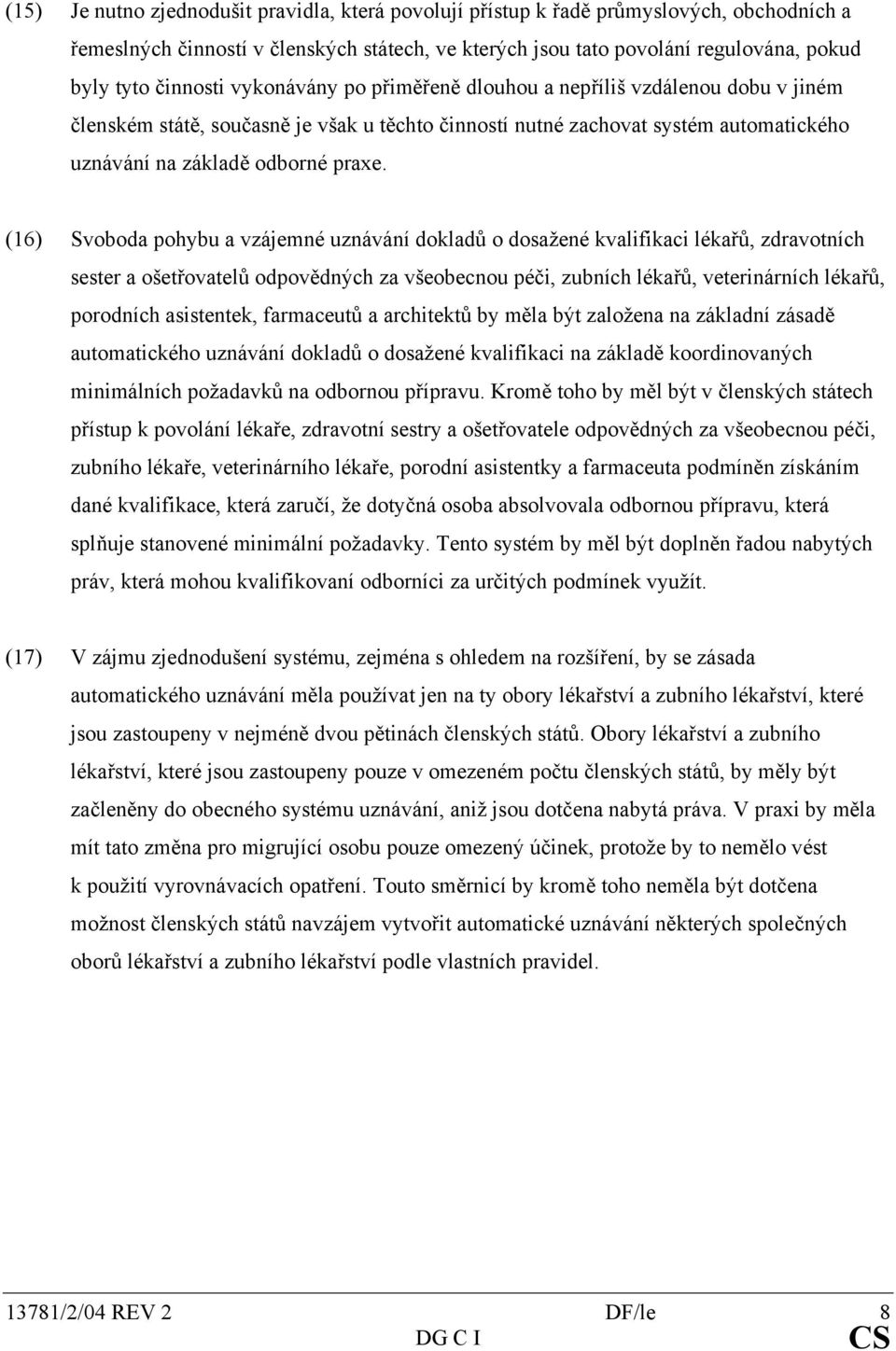 (16) Svoboda pohybu a vzájemné uznávání dokladů o dosažené kvalifikaci lékařů, zdravotních sester a ošetřovatelů odpovědných za všeobecnou péči, zubních lékařů, veterinárních lékařů, porodních