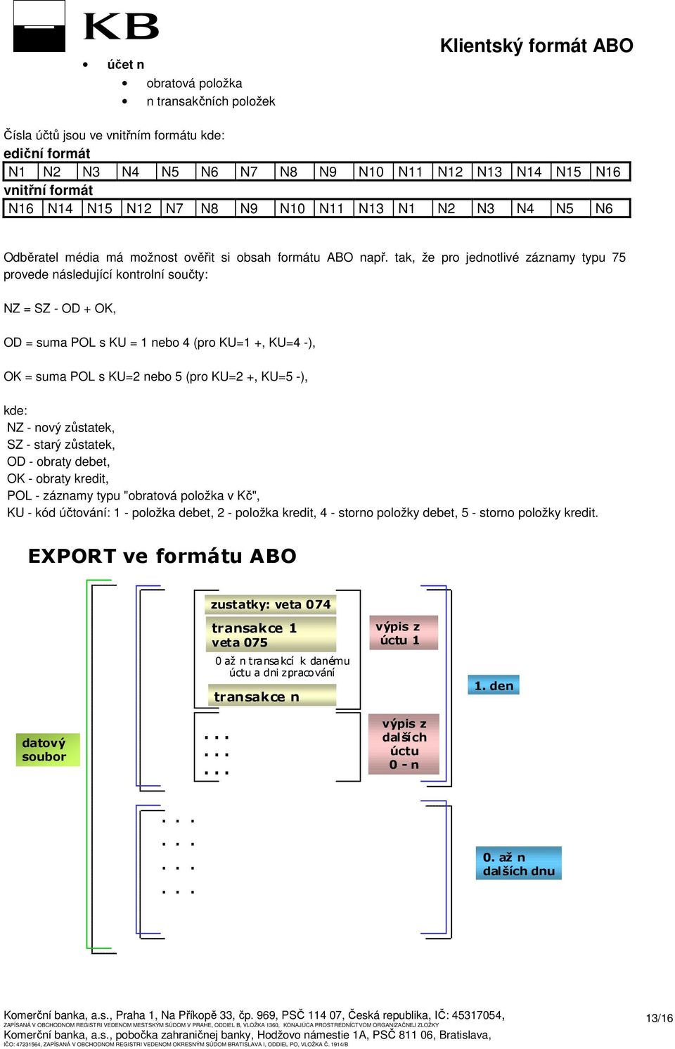 tak, že pro jednotlivé záznamy typu 75 provede následující kontrolní součty: NZ = SZ - OD + OK, OD = suma POL s KU = 1 nebo 4 (pro KU=1 +, KU=4 -), OK = suma POL s KU=2 nebo 5 (pro KU=2 +, KU=5 -),