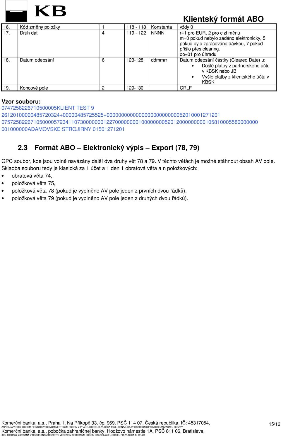 Datum odepsání 6 123-128 ddmmrr Datum odepsání částky (Cleared Date) u: Došlé platby z partnerského účtu v KBSK nebo JB Vyšlé platby z klientského účtu v KBSK 19.