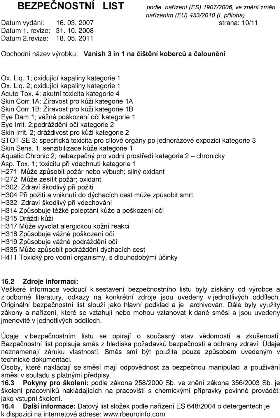 2; dráždivost pro kůži kategorie 2 STOT SE 3: specifická toxicita pro cílové orgány po jednorázové expozici kategorie 3 Skin Sens.