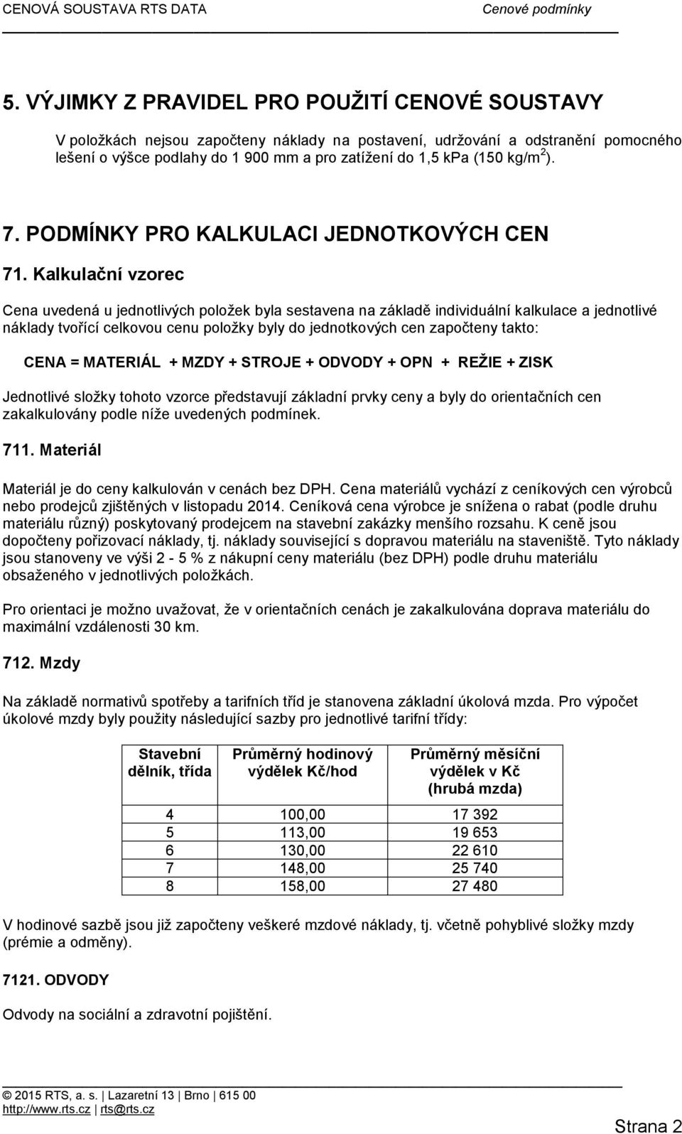 Kalkulační vzorec Cena uvedená u jednotlivých položek byla sestavena na základě individuální kalkulace a jednotlivé náklady tvořící celkovou cenu položky byly do jednotkových cen započteny takto: