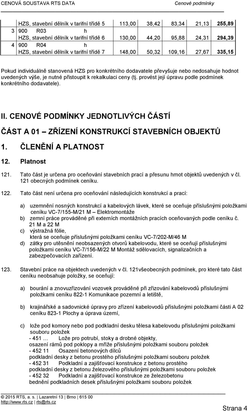 provést její úpravu podle podmínek konkrétního dodavatele). II. CENOVÉ PODMÍNKY JEDNOTLIVÝCH ČÁSTÍ ČÁST A 01 ZŘÍZENÍ KONSTRUKCÍ STAVEBNÍCH OBJEKTŮ 1. ČLENĚNÍ A PLATNOST 12. Platnost 121.