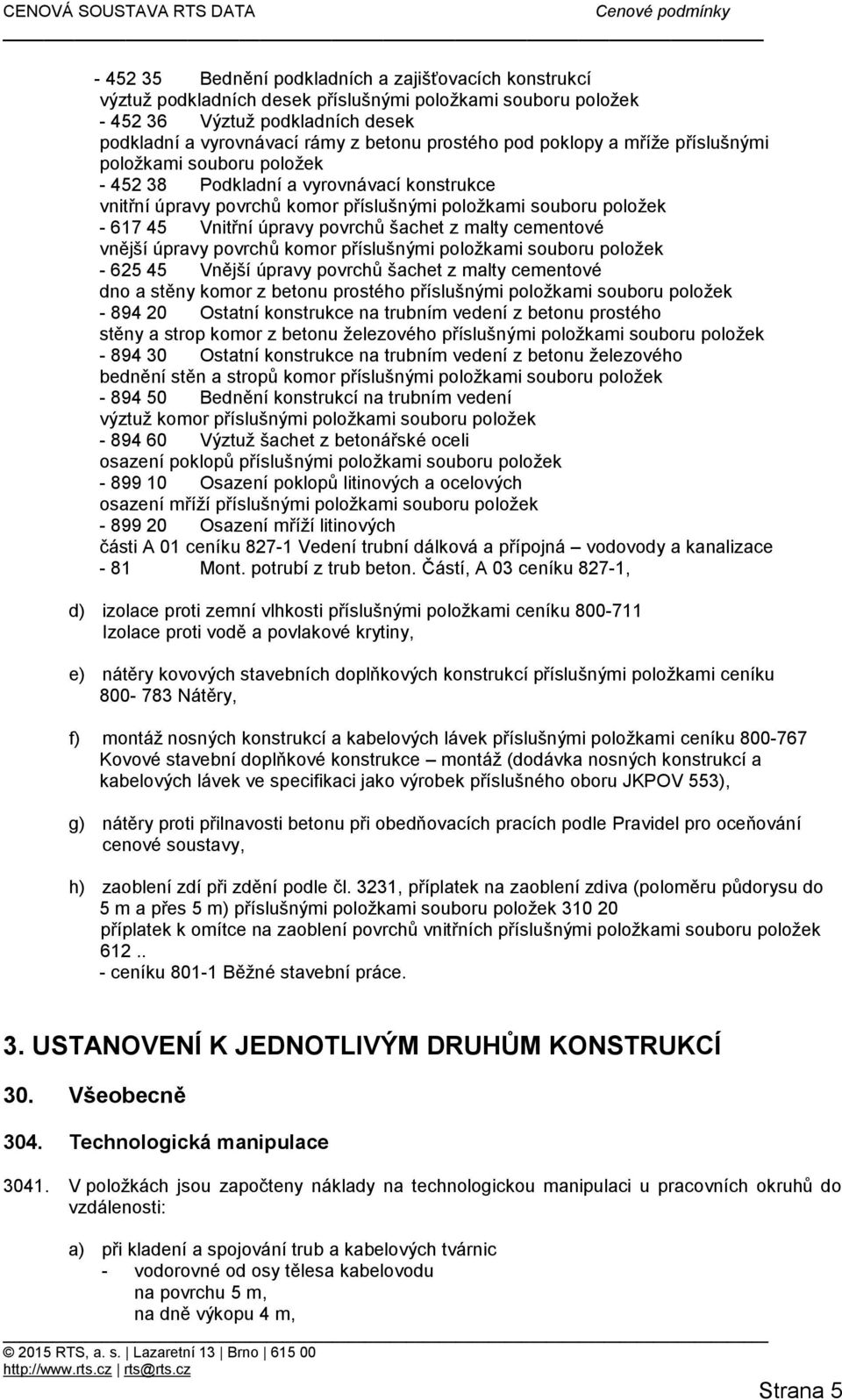 povrchů šachet z malty cementové vnější úpravy povrchů komor příslušnými položkami souboru položek - 625 45 Vnější úpravy povrchů šachet z malty cementové dno a stěny komor z betonu prostého