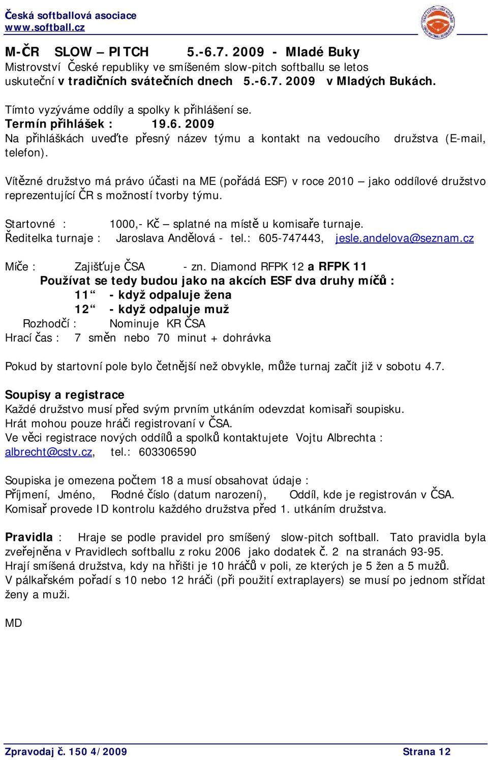 družstva (E-mail, Vítězné družstvo má právo účasti na ME (pořádá ESF) v roce 2010 jako oddílové družstvo reprezentující ČR s možností tvorby týmu.