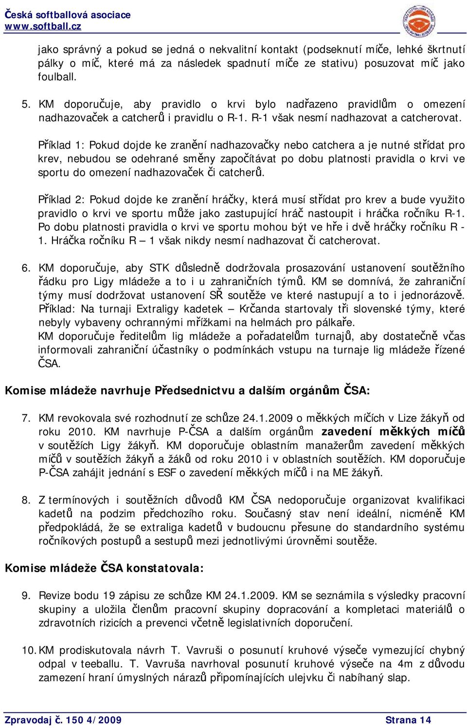 Příklad 1: Pokud dojde ke zranění nadhazovačky nebo catchera a je nutné střídat pro krev, nebudou se odehrané směny započítávat po dobu platnosti pravidla o krvi ve sportu do omezení nadhazovaček či
