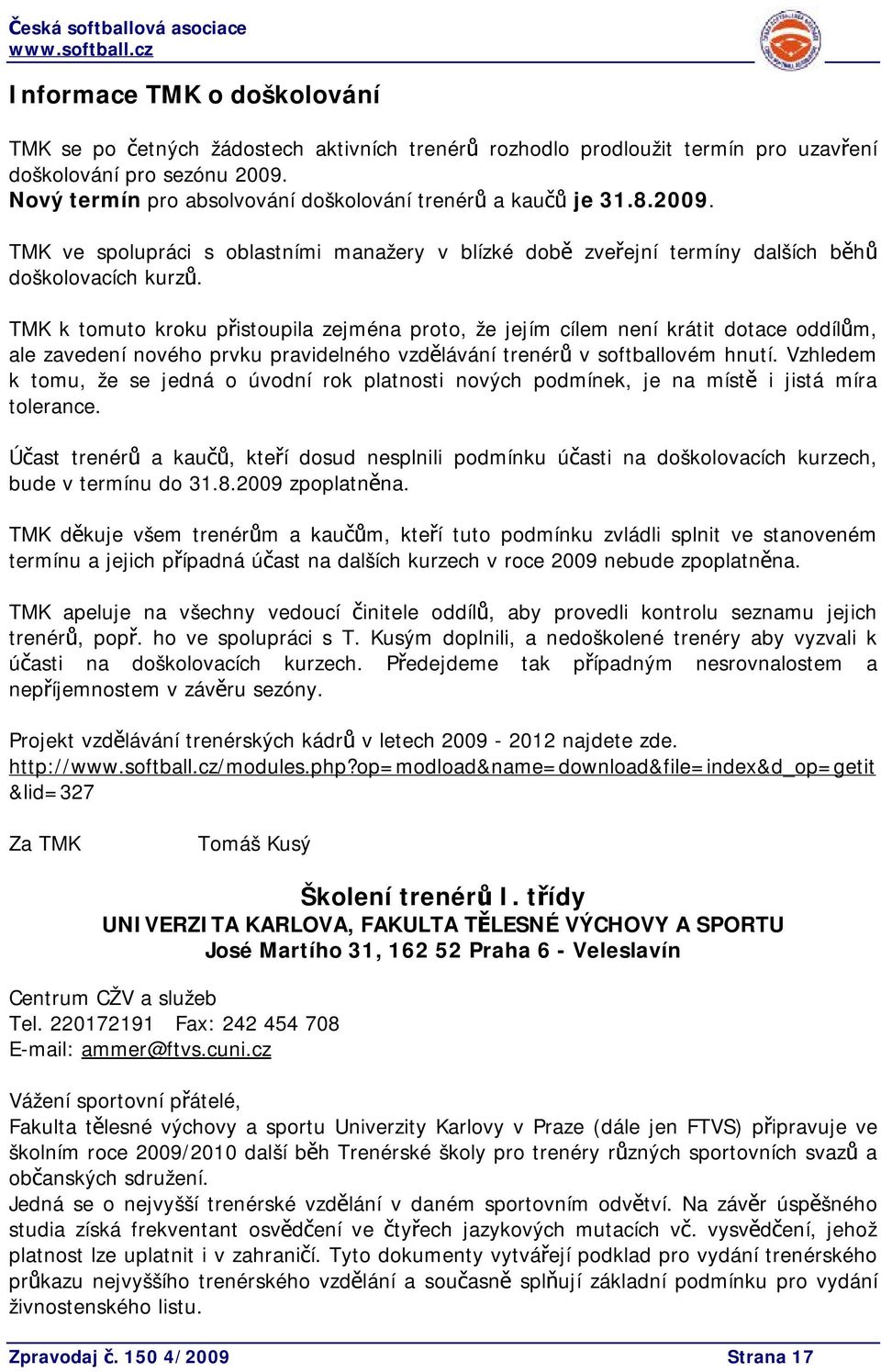 TMK k tomuto kroku přistoupila zejména proto, že jejím cílem není krátit dotace oddílům, ale zavedení nového prvku pravidelného vzdělávání trenérů v softballovém hnutí.