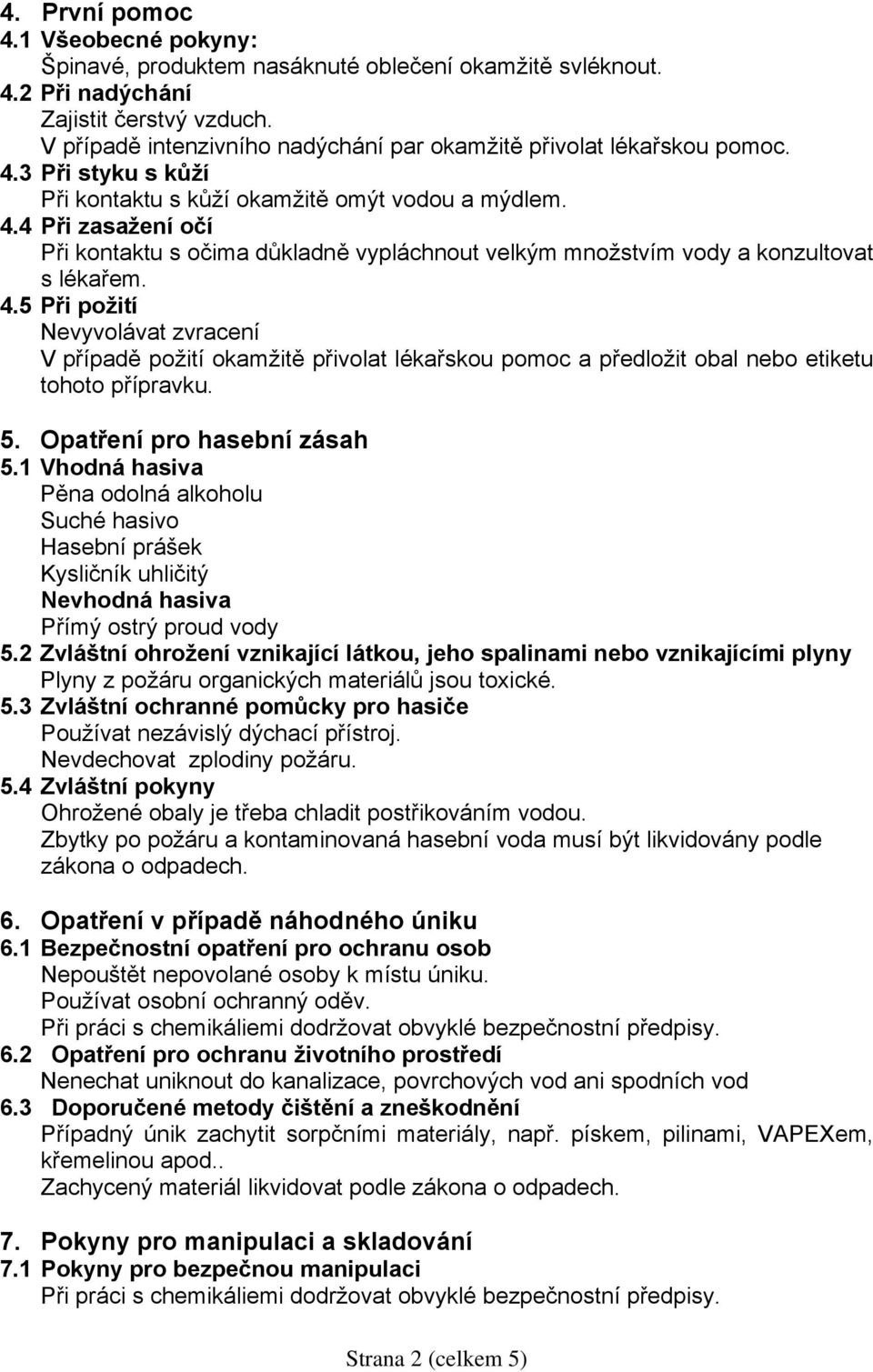 4.5 Při požití Nevyvolávat zvracení V případě požití okamžitě přivolat lékařskou pomoc a předložit obal nebo etiketu tohoto přípravku. 5. Opatření pro hasební zásah 5.