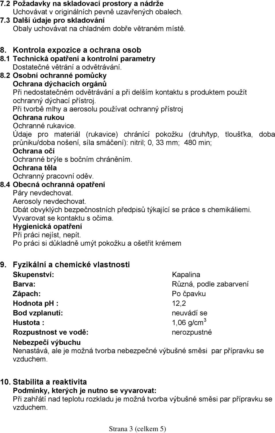 Při tvorbě mlhy a aerosolu používat ochranný přístroj Ochrana rukou Ochranné rukavice.