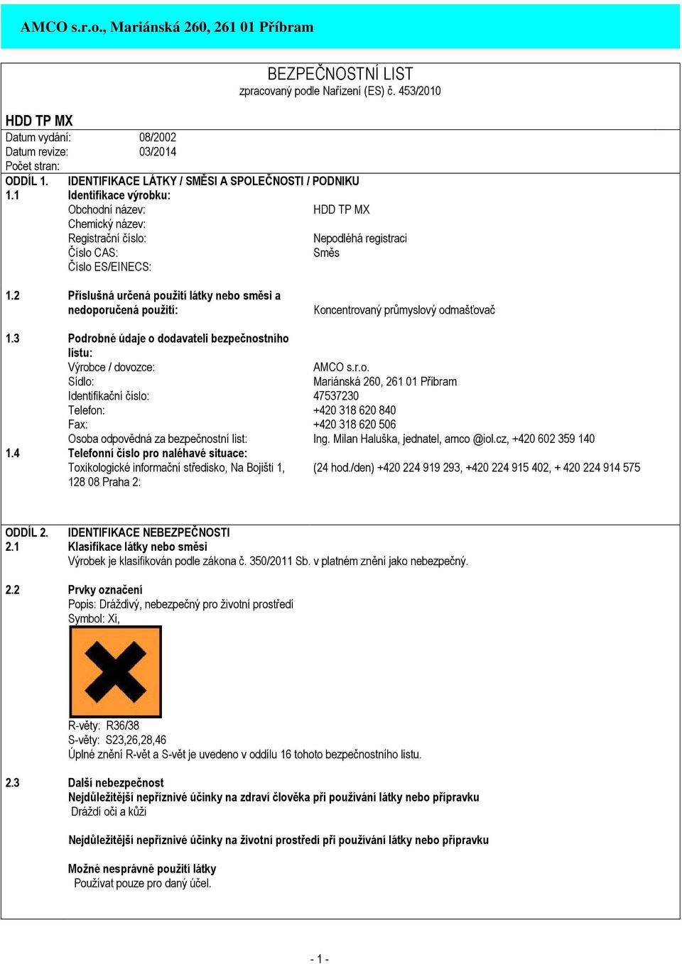 Milan Haluška, jednatel, amco @iol.cz, +420 602 359 140 1.4 Telefonní číslo pro naléhavé situace: Toxikologické informační středisko, Na Bojišti 1, 128 08 Praha 2: (24 hod.