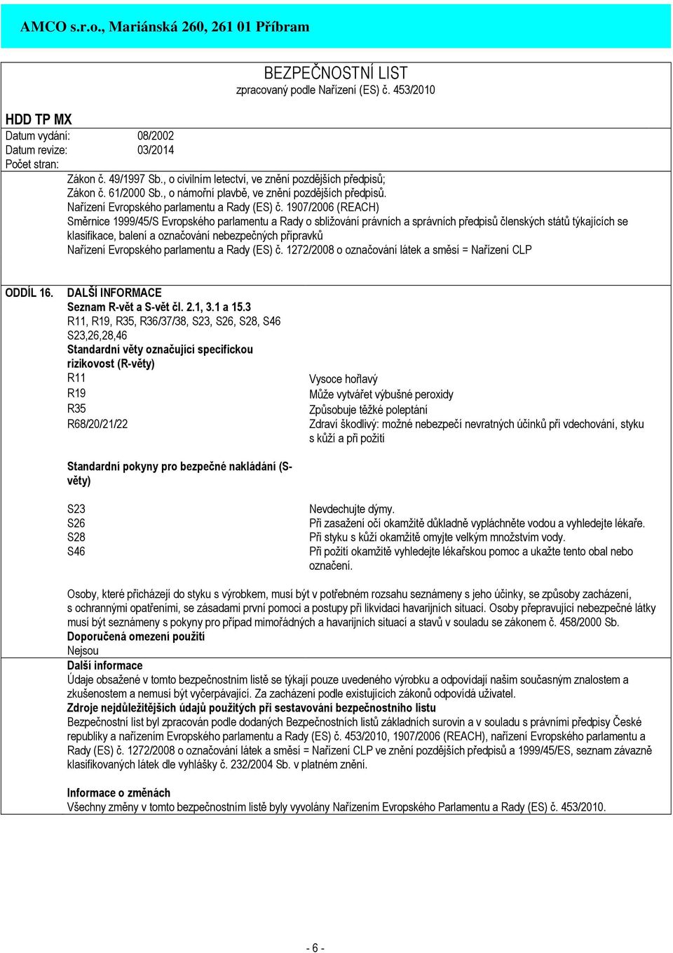 Nařízení Evropského parlamentu a Rady (ES) č. 1272/2008 o označování látek a směsí = Nařízení CLP ODDÍL 16. DALŠÍ INFORMACE Seznam R-vět a S-vět čl. 2.1, 3.1 a 15.