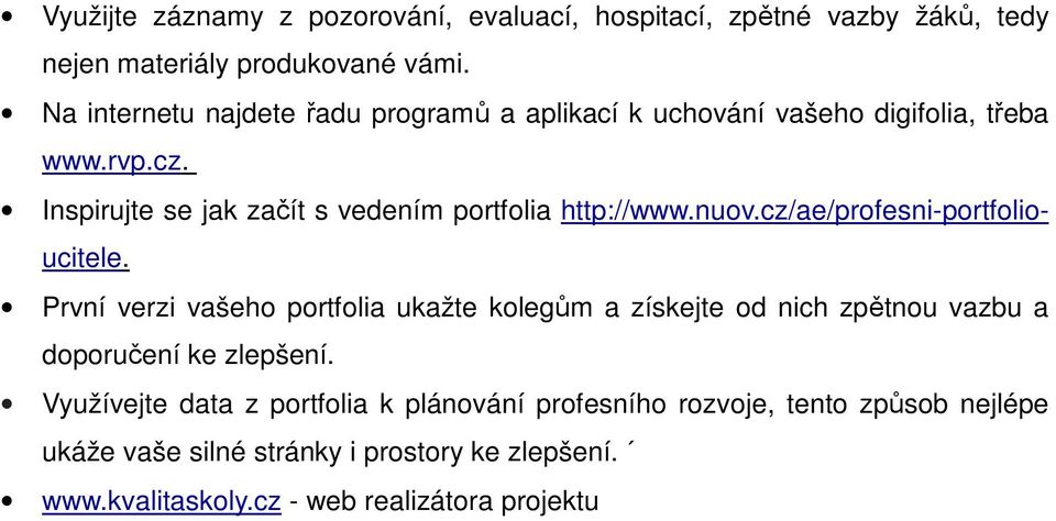 Inspirujte se jak začít s vedením portfolia http://www.nuov.cz/ae/profesni-portfolioucitele.