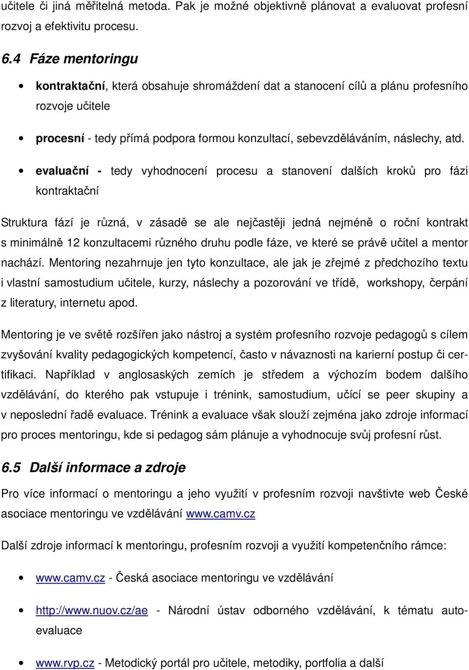 evaluační - tedy vyhodnocení procesu a stanovení dalších kroků pro fázi kontraktační Struktura fází je různá, v zásadě se ale nejčastěji jedná nejméně o roční kontrakt s minimálně 12 konzultacemi